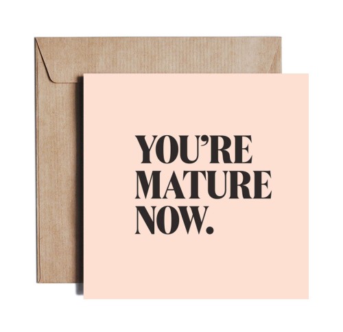 You are mature now
